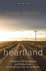 Title: Heartland: A Memoir of Working Hard and Being Broke in the Richest Country on Earth, Author: Sarah Smarsh