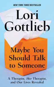 Title: Maybe You Should Talk to Someone: A Therapist, Her Therapist, and Our Lives Revealed, Author: Lori Gottlieb