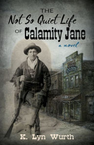 Free ebook download pdf format The Not So Quiet Life of Calamity Jane  by K. Lyn Wurth (English literature) 9781432871369