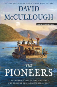 The Pioneers: The Heroic Story of the Settlers Who Brought the American Ideal West