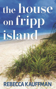 Title: The House on Fripp Island, Author: Rebecca Kauffman