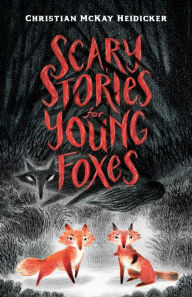 Title: Scary Stories for Young Foxes, Author: Christian McKay Heidicker