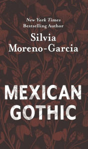 Title: Mexican Gothic, Author: Silvia Moreno-Garcia