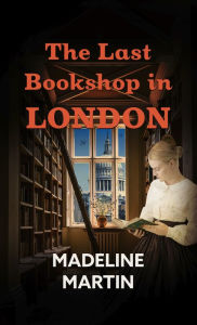 Title: The Last Bookshop in London: A Novel of World War II, Author: Madeline Martin