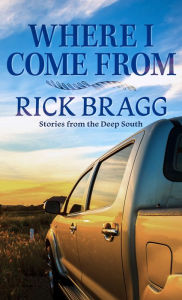 Title: Where I Come From: Stories from the Deep South, Author: Rick Bragg