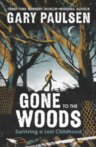 Title: Gone to the Woods: Surviving a Lost Childhood, Author: Gary Paulsen