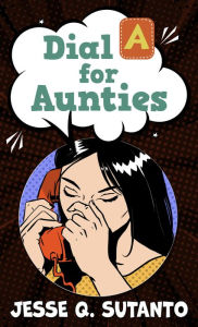 Title: Dial A for Aunties, Author: Jesse Q Sutanto