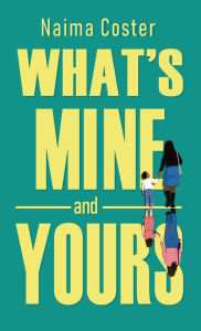 Title: Whats Mine And Yours, Author: Naima Coster