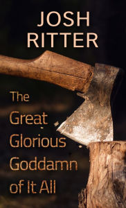 Title: The Great Glorious Goddamn of It All, Author: Josh Ritter
