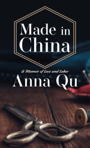 Title: Made in China: A Memoir of Love and Labor, Author: Anna Qu