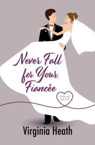 Title: Never Fall for Your Fiancee (Merriwell Sisters Series #1), Author: Virginia Heath