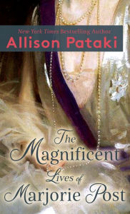 Title: The Magnificent Lives of Marjorie Post, Author: Allison Pataki