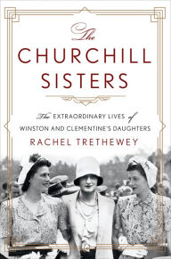 Title: The Churchill Sisters: The Extraordinary Lives of Winston and Clementine's Daughters, Author: Rachel Trethewey