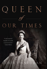 Title: Queen of Our Times: The Life of Queen Elizabeth II, Author: Robert Hardman