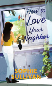 Title: How to Love Your Neighbor, Author: Sophie Sullivan