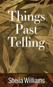 Title: Things Past Telling, Author: Sheila Williams