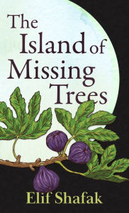 Title: The Island of Missing Trees, Author: Elif Shafak