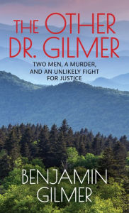 Title: The Other Dr. Gilmer: Two Men, a Murder, and an Unlikely Fight for Justice, Author: Benjamin Gilmer