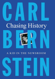 Title: Chasing History: A Kid in the Newsroom, Author: Carl Bernstein