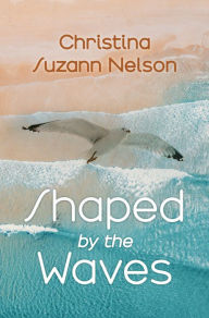 Title: Shaped by the Waves, Author: Christina Suzann Nelson