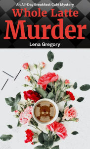 Title: Whole Latte Murder, Author: Lena Gregory