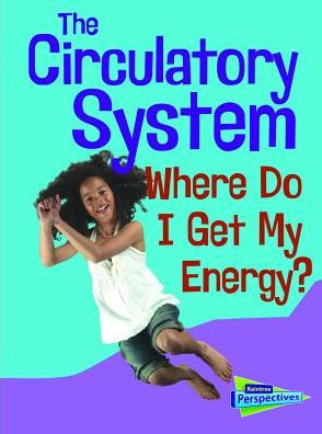 The Circulatory System : Where Do I Get My Energy?