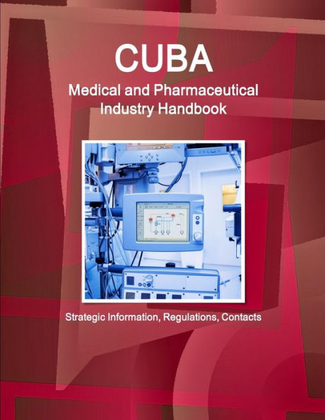 Cuba Medical and Pharmaceutical Industry Handbook - Strategic Information, Regulations, Contacts