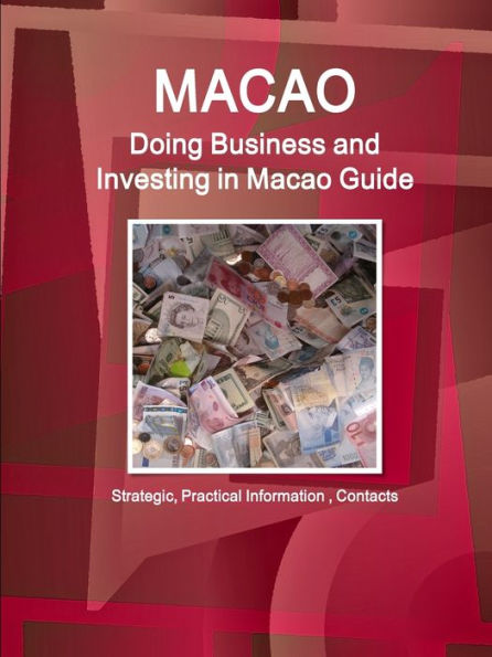Macao: Doing Business and Investing in Macao Guide - Strategic, Practical Information , Contacts