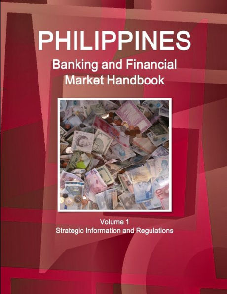 Philippines Banking and Financial Market Handbook Volume 1 Strategic Information and Regulations