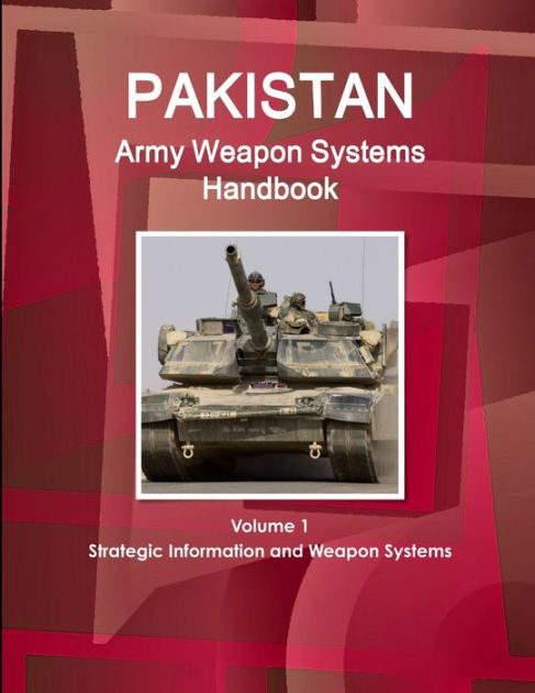 Pakistan Army Weapon Systems Handbook Volume 1 Strategic Information ...