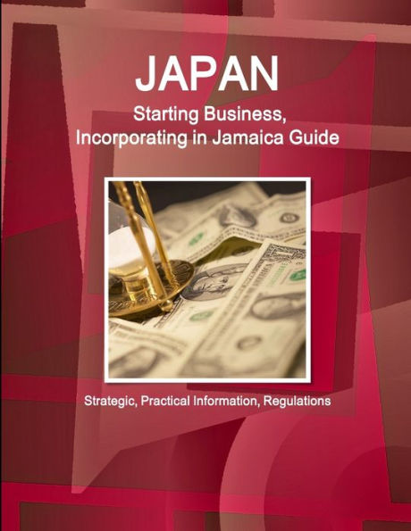 Jamaica: Starting Business, Incorporating in Jamaica Guide - Strategic, Practical Information, Regulations