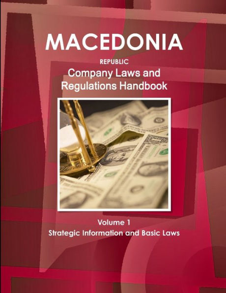 Macedonia, Republic Company Laws and Regulations Handbook Volume 1 Strategic Information and Basic Laws