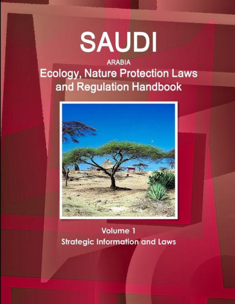 Saudi Arabia Ecology, Nature Protection Laws and Regulation Handbook Volume 1 Strategic Information and Laws