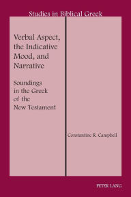 Title: Verbal Aspect, the Indicative Mood, and Narrative: Soundings in the Greek of the New Testament / Edition 1, Author: Constantine R. Campbell