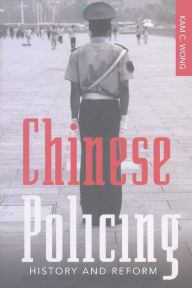 Title: Chinese Policing: History and Reform / Edition 1, Author: Kam C. Wong