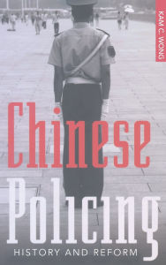 Title: Chinese Policing: History and Reform / Edition 1, Author: Kam C. Wong
