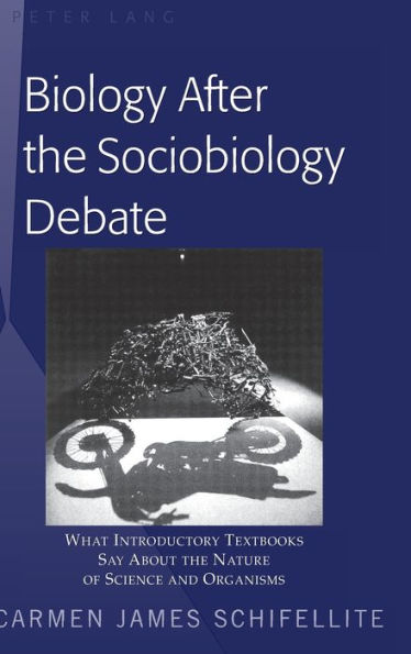 Biology After the Sociobiology Debate: What Introductory Textbooks Say About the Nature of Science and Organisms / Edition 1