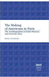 The Making of Americans in Paris: The Autobiographies of Edith Wharton and Gertrude Stein