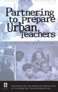 Title: Partnering to Prepare Urban Teachers: A Call to Activism, Author: Francine Peterman
