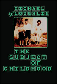 Title: The Subject of Childhood / Edition 1, Author: Michael O'Loughlin