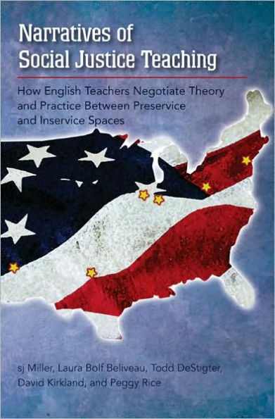 Narratives of Social Justice Teaching: How English Teachers Negotiate Theory and Practice Between Preservice and Inservice Spaces / Edition 1