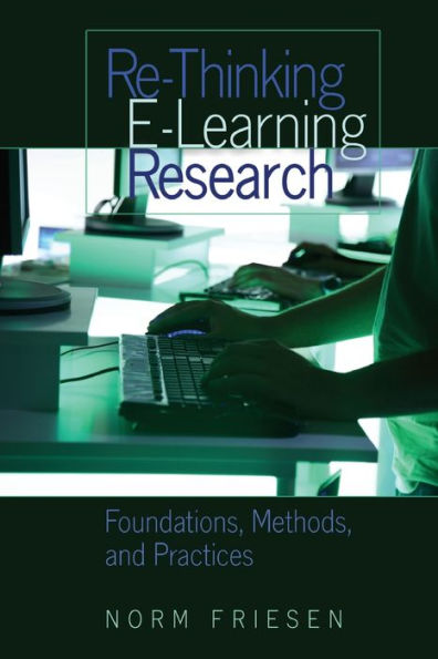 Re-Thinking E-Learning Research: Foundations, Methods, and Practices