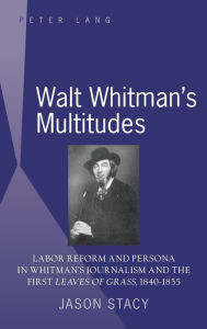 Title: Walt Whitman's Multitudes: Labor Reform and Persona in Whitman's Journalism and the First 