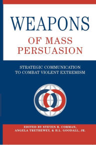 Title: Weapons of Mass Persuasion: Strategic Communication to Combat Violent Extremism, Author: Bruce Gronbeck