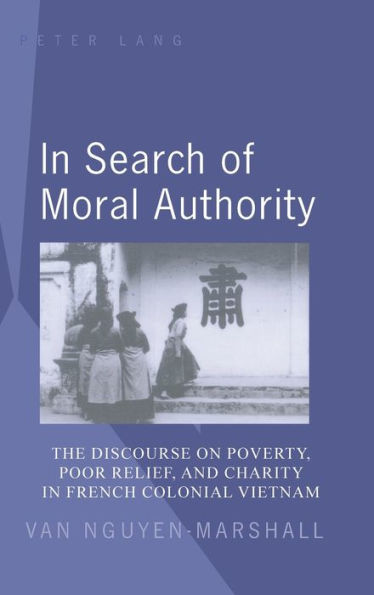 In Search of Moral Authority: The Discourse on Poverty, Poor Relief, and Charity in French Colonial Vietnam