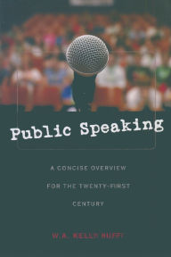 Title: Public Speaking: A Concise Overview for the Twenty-first Century / Edition 1, Author: W.A. Kelly Huff