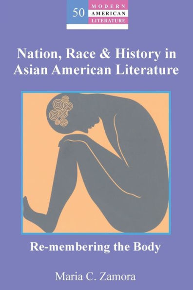 Nation, Race & History in Asian American Literature: Re-membering the Body / Edition 1