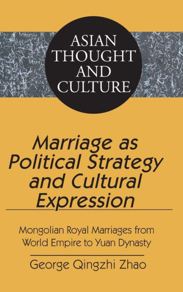 Marriage as Political Strategy and Cultural Expression: Mongolian Royal Marriages from World Empire to Yuan Dynasty