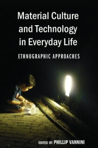 Title: Material Culture and Technology in Everyday Life: Ethnographic Approaches / Edition 1, Author: Cameron McCarthy