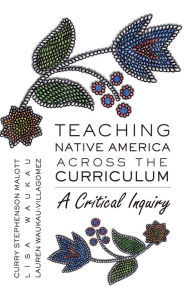 Title: Teaching Native America Across the Curriculum: A Critical Inquiry / Edition 1, Author: Curry Stephenson Malott